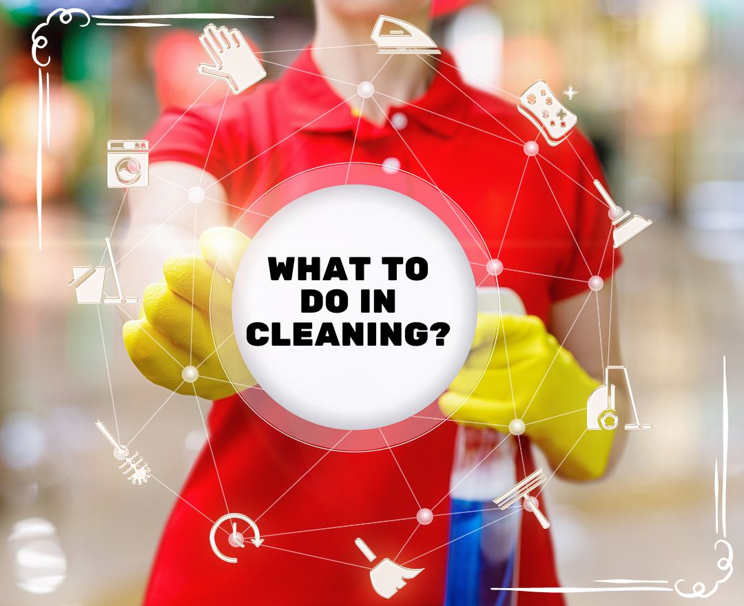 What To Do in Cleaning?